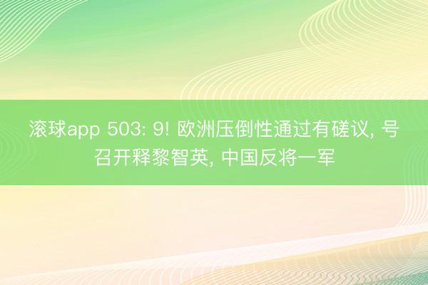 滚球app 503: 9! 欧洲压倒性通过有磋议, 号召开释黎智英, 中国反将一军