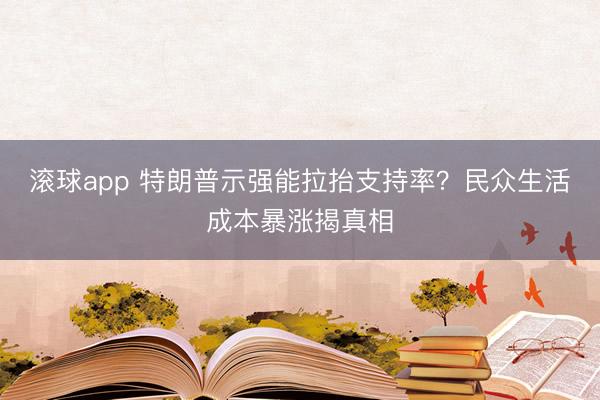 滚球app 特朗普示强能拉抬支持率？民众生活成本暴涨揭真相