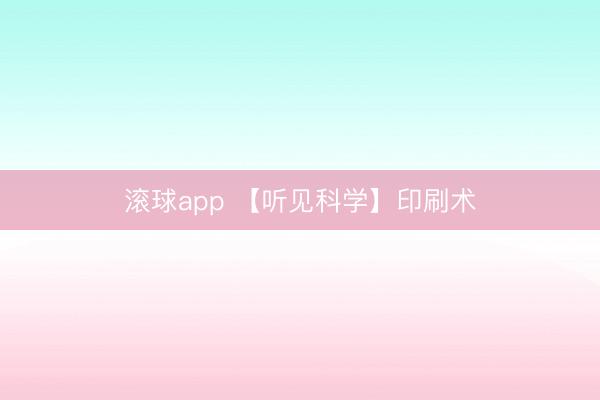 滚球app 【听见科学】印刷术