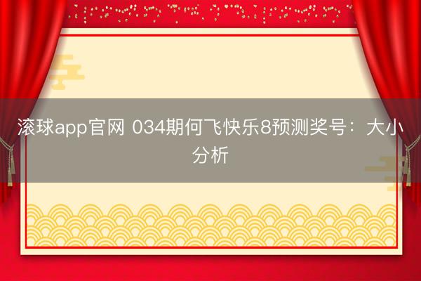 滚球app官网 034期何飞快乐8预测奖号：大小分析