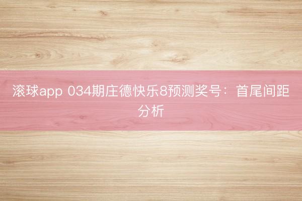 滚球app 034期庄德快乐8预测奖号：首尾间距分析