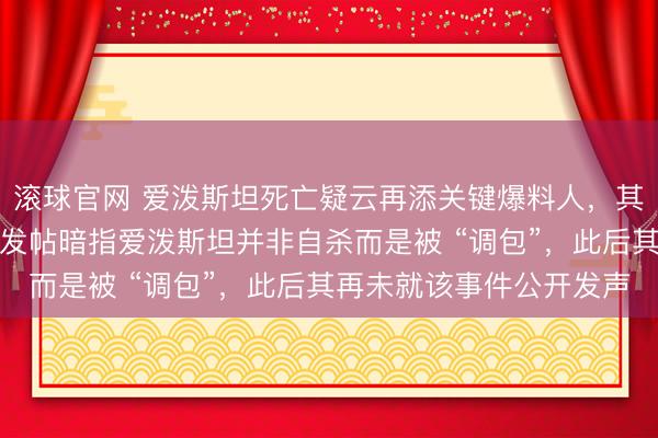 滚球官网 爱泼斯坦死亡疑云再添关键爆料人，其身份被证实为狱警，曾发帖暗指爱泼斯坦并非自杀而是被 “调包”，此后其再未就该事件公开发声