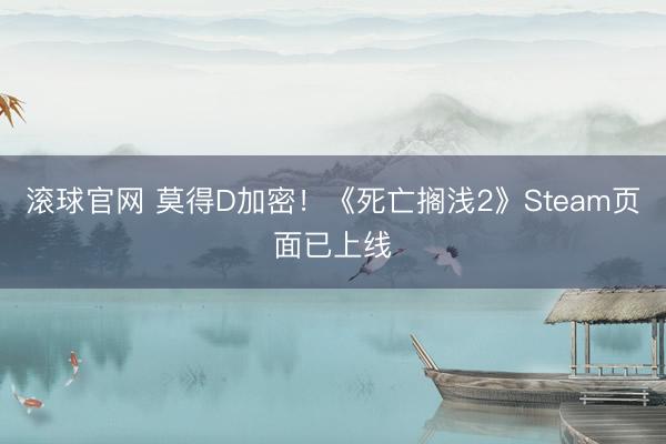 滚球官网 莫得D加密！《死亡搁浅2》Steam页面已上线
