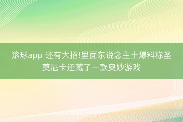 滚球app 还有大招!里面东说念主士爆料称圣莫尼卡还藏了一款奥妙游戏