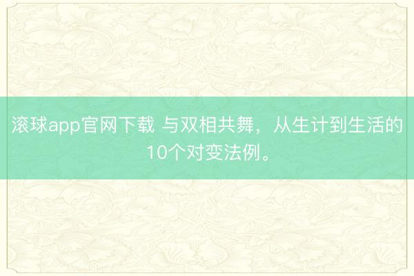 滚球app官网下载 与双相共舞，从生计到生活的10个对变法例。