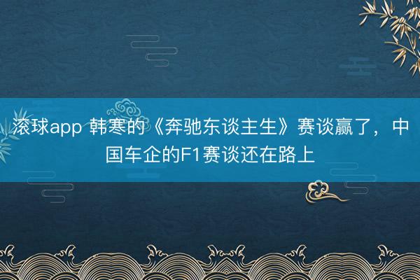 滚球app 韩寒的《奔驰东谈主生》赛谈赢了,中国车企的F1赛谈还在路上
