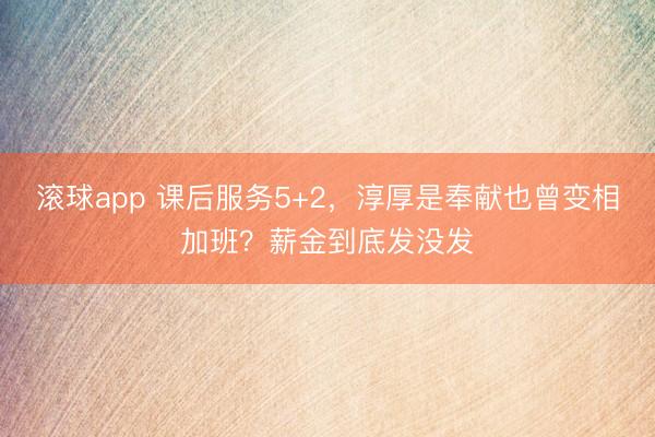 滚球app 课后服务5+2，淳厚是奉献也曾变相加班？薪金到底发没发