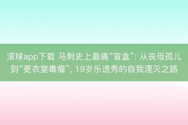 滚球app下载 马刺史上最痛“盲盒”: 从丧母孤儿到“更衣室毒瘤”, 19岁乐透秀的自我湮灭之路