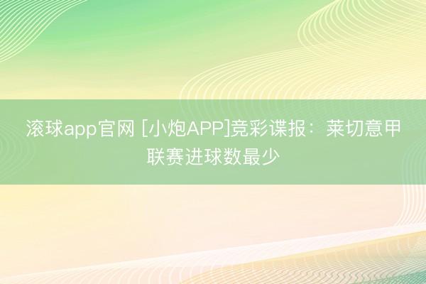 滚球app官网 [小炮APP]竞彩谍报：莱切意甲联赛进球数最少