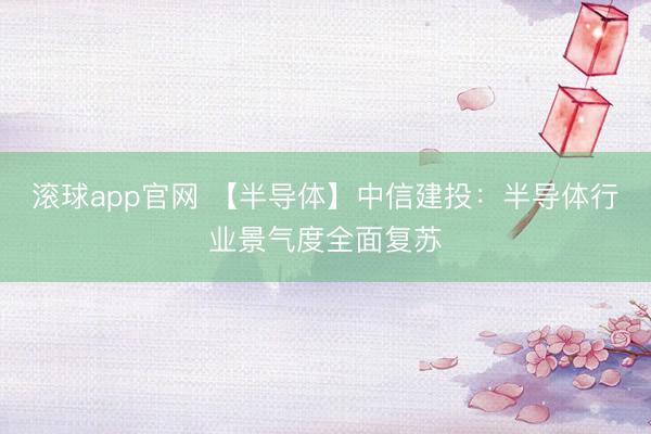 滚球app官网 【半导体】中信建投：半导体行业景气度全面复苏