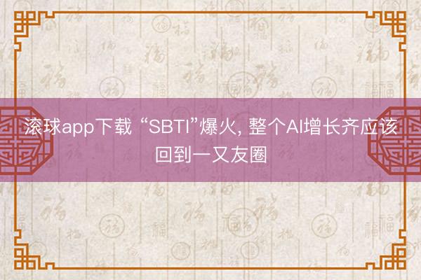 滚球app下载 “SBTI”爆火， 整个AI增长齐应该回到一又友圈