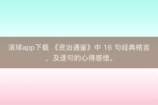 滚球app下载 《资治通鉴》中 16 句经典格言，及逐句的心得感悟。
