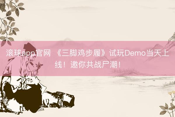滚球app官网 《三脚鸡步履》试玩Demo当天上线！邀你共战尸潮！