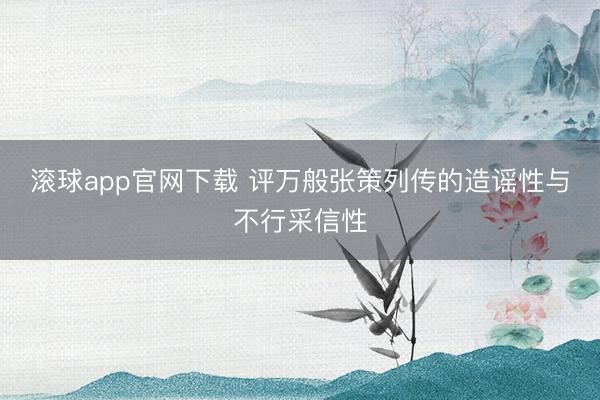 滚球app官网下载 评万般张策列传的造谣性与不行采信性