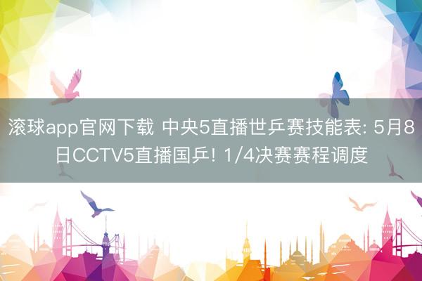 滚球app官网下载 中央5直播世乒赛技能表: 5月8日CCTV5直播国乒! 1/4决赛赛程调度